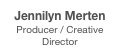 Jennilyn Merten
Producer / Creative Director